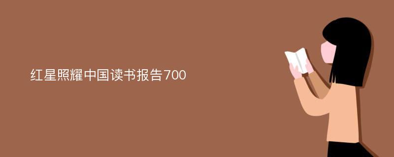 红星照耀中国读书报告700
