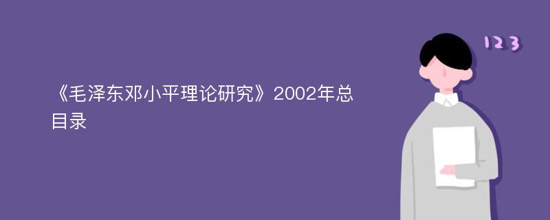 《毛泽东邓小平理论研究》2002年总目录