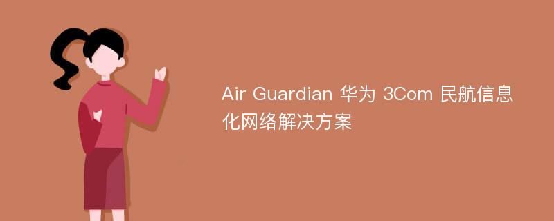 Air Guardian 华为 3Com 民航信息化网络解决方案
