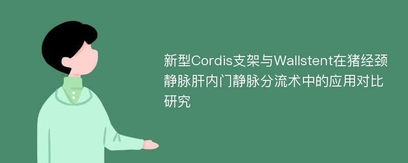 新型Cordis支架与Wallstent在猪经颈静脉肝内门静脉分流术中的应用对比研究