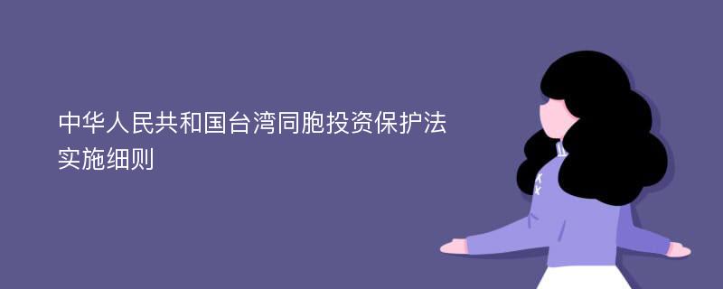 中华人民共和国台湾同胞投资保护法实施细则