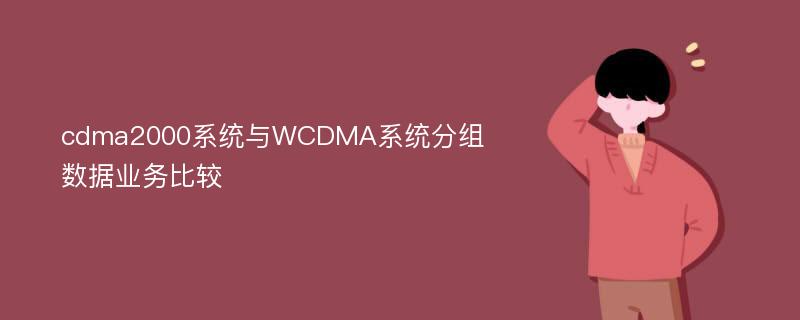 cdma2000系统与WCDMA系统分组数据业务比较